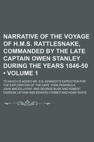 Cover of Narrative of the Voyage of H.M.S. Rattlesnake, Commanded by the Late Captain Owen Stanley During the Years 1846-50 (Volume 1); To Which Is Added Mr. E.B. Kennedy's Expedition for the Exploration of the Cape York Peninsula