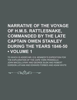 Book cover for Narrative of the Voyage of H.M.S. Rattlesnake, Commanded by the Late Captain Owen Stanley During the Years 1846-50 (Volume 1); To Which Is Added Mr. E.B. Kennedy's Expedition for the Exploration of the Cape York Peninsula