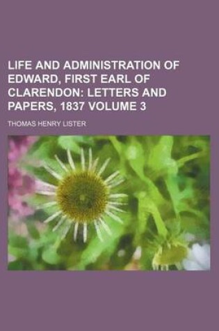 Cover of Life and Administration of Edward, First Earl of Clarendon; Letters and Papers, 1837 Volume 3