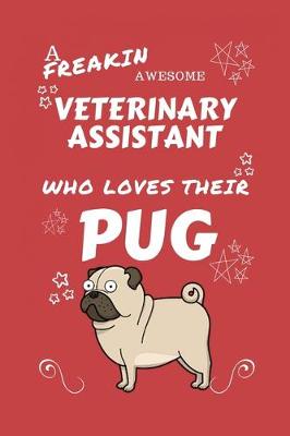 Book cover for A Freakin Awesome Veterinary Assistant Who Loves Their Pug