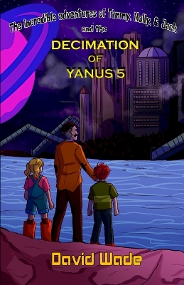 Book cover for The Incredible Adventures of Timmy, Molly, & Jack and the Decimation of Yanus 5