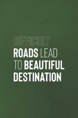 Cover of Diffcult Roads Lead To Beautiful Destinations