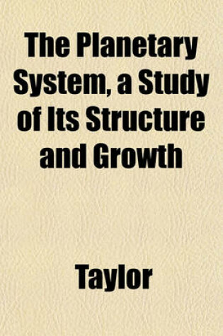 Cover of The Planetary System, a Study of Its Structure and Growth