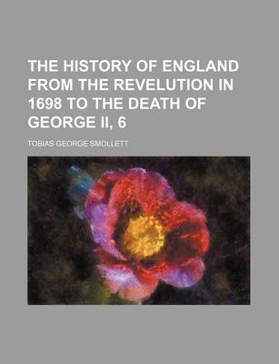 Book cover for The History of England from the Revelution in 1698 to the Death of George II, 6