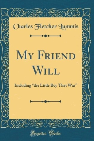 Cover of My Friend Will: Including the Little Boy That Was (Classic Reprint)