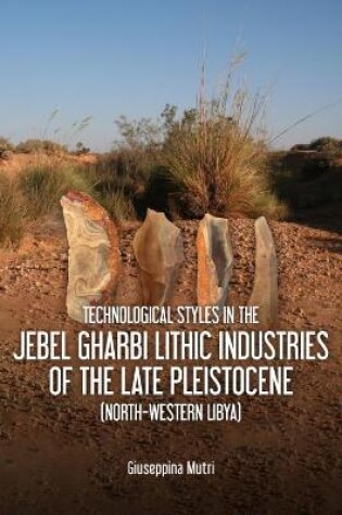 Cover of Technological Styles in the Jebel Gharbi Lithic Industries of the Late Pleistocene (North-Western Libya)