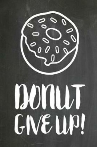 Cover of Chalkboard Journal - Donut Give Up!