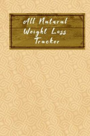 Cover of All Natural Weight Loss Tracker