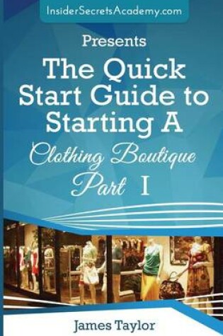 Cover of The Quick Start Guide to Starting a Clothing Boutique Part 1
