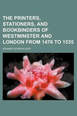 Cover of The Printers, Stationers, and Bookbinders of Westminster and London from 1476 to 1535