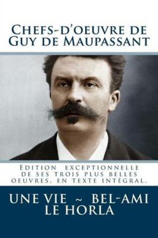 Cover of Chefs-D'Oeuvre de Guy de Maupassant (Une Vie - Bel-Ami - Le Horla)