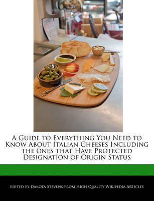 Book cover for A Guide to Everything You Need to Know about Italian Cheeses Including the Ones That Have Protected Designation of Origin Status