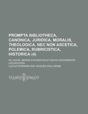 Book cover for Prompta Bibliotheca, Canonica, Juridica, Moralis, Theologica, NEC Non Ascetica, Polemica, Rubricistica, Historica; Ed. Novis. Mendis Expurgtata Et Nov