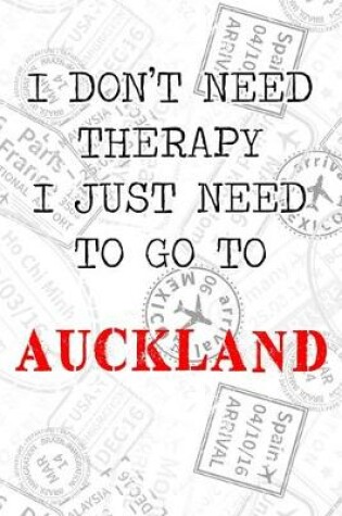 Cover of I Don't Need Therapy I Just Need To Go To Auckland