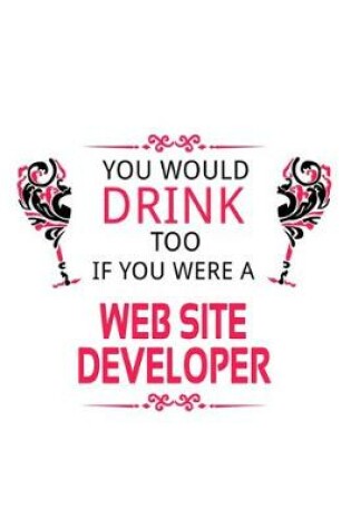 Cover of You Would Drink Too If You Were A Web Site Developer