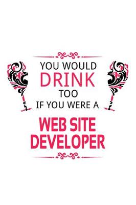 Book cover for You Would Drink Too If You Were A Web Site Developer