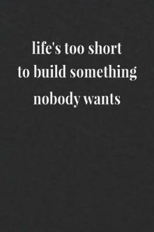 Cover of Life's Too Short To Build Something Nobody Wants