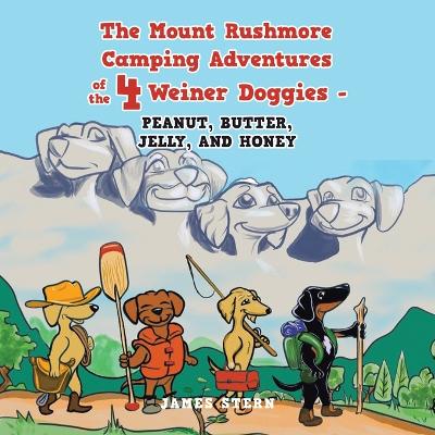 Book cover for The Mount Rushmore Camping Adventures of the 4 Weiner Doggies - Peanut, Butter, Jelly, and Honey