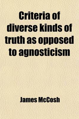 Book cover for Criteria of Diverse Kinds of Truth as Opposed to Agnosticism (Volume 1); Being a Treatise on Applied Logic