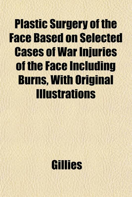 Book cover for Plastic Surgery of the Face Based on Selected Cases of War Injuries of the Face Including Burns, with Original Illustrations