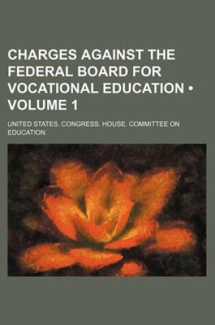 Cover of Charges Against the Federal Board for Vocational Education (Volume 1)