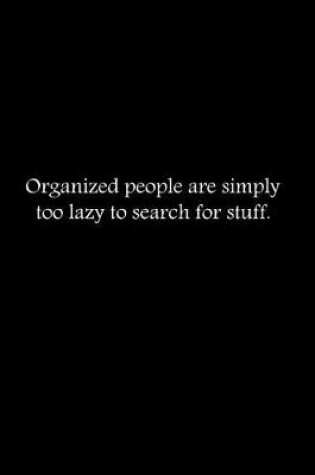 Cover of Organized people are simply too lazy to search for stuff