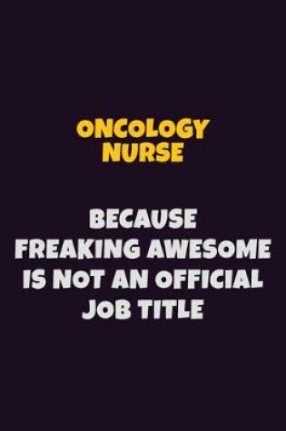 Cover of oncology nurse, Because Freaking Awesome Is Not An Official Job Title