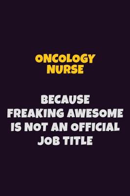 Book cover for oncology nurse, Because Freaking Awesome Is Not An Official Job Title