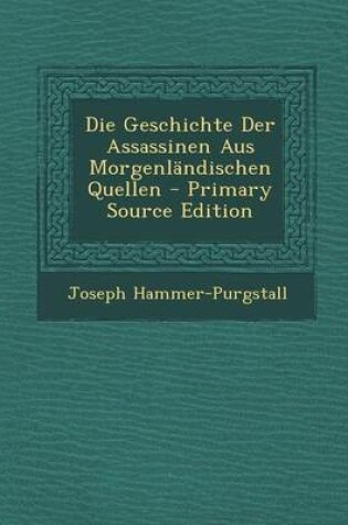 Cover of Die Geschichte Der Assassinen Aus Morgenlandischen Quellen - Primary Source Edition