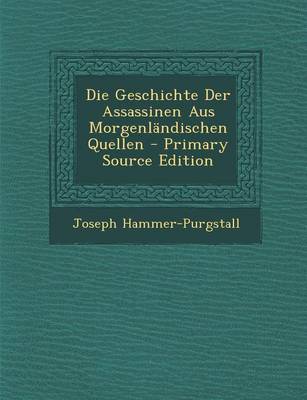 Book cover for Die Geschichte Der Assassinen Aus Morgenlandischen Quellen - Primary Source Edition