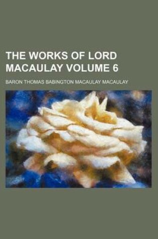 Cover of The Works of Lord Macaulay Volume 6