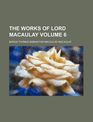 Book cover for The Works of Lord Macaulay Volume 6