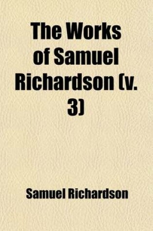 Cover of The Works of Samuel Richardson (Volume 3); Pamela Or, Virtue Rewarded