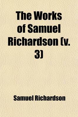 Book cover for The Works of Samuel Richardson (Volume 3); Pamela Or, Virtue Rewarded