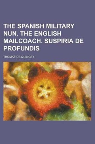 Cover of The Spanish Military Nun. the English Mailcoach. Suspiria de Profundis