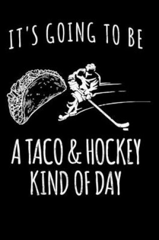 Cover of Ice Hockey Game Statistics Log Book It's Going To Be A Taco & Hockey Kind Of Day