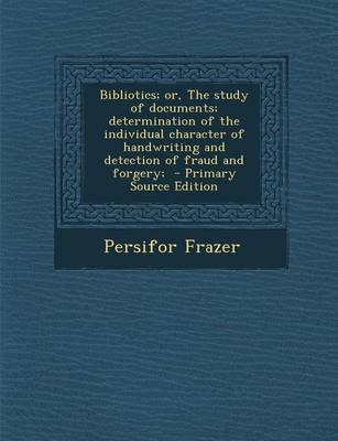 Book cover for Bibliotics; Or, the Study of Documents; Determination of the Individual Character of Handwriting and Detection of Fraud and Forgery;