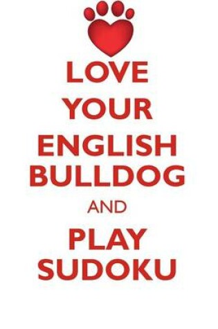 Cover of LOVE YOUR ENGLISH BULLDOG AND PLAY SUDOKU WHITE ENGLISH BULLDOG SUDOKU LEVEL 1 of 15