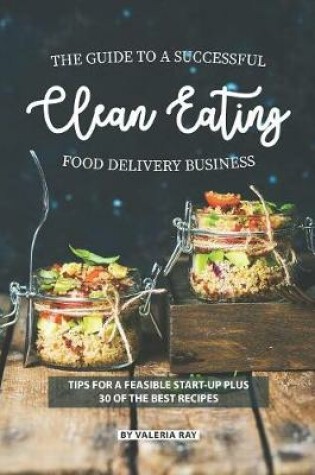 Cover of The Guide to A Successful Clean Eating Food Delivery Business