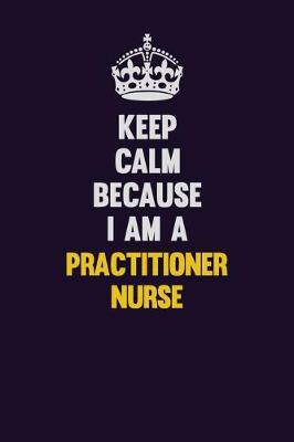 Book cover for Keep Calm Because I Am A practitioner nurse