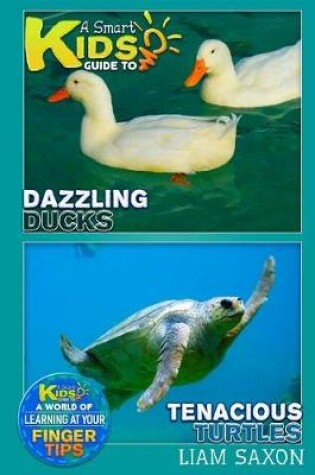 Cover of A Smart Kids Guide to Dazzling Ducks and Tenacious Turtles