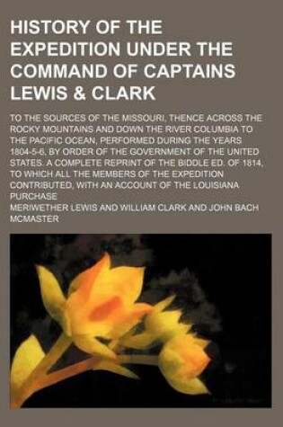 Cover of History of the Expedition Under the Command of Captains Lewis & Clark (Volume 2); To the Sources of the Missouri, Thence Across the Rocky Mountains and Down the River Columbia to the Pacific Ocean, Performed During the Years 1804-5-6, by Order of the Gove