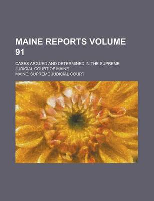 Book cover for Maine Reports; Cases Argued and Determined in the Supreme Judicial Court of Maine Volume 91