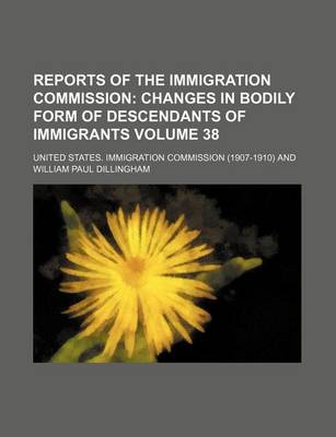 Book cover for Reports of the Immigration Commission Volume 38; Changes in Bodily Form of Descendants of Immigrants