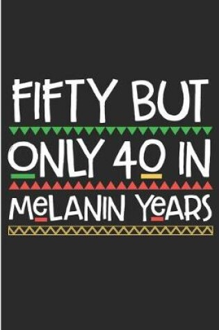 Cover of Fifty But Only 40 in Melanin Years