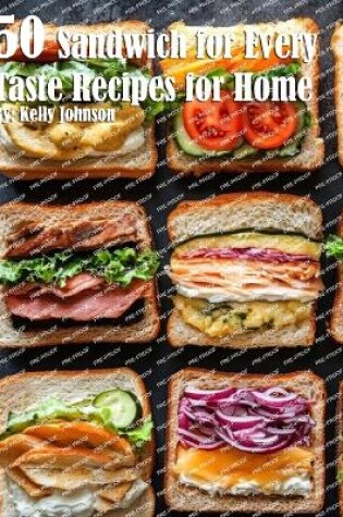 Cover of 50 Sandwich for Every Taste Recipes for Home