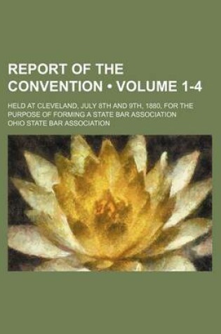 Cover of Report of the Convention (Volume 1-4); Held at Cleveland, July 8th and 9th, 1880, for the Purpose of Forming a State Bar Association