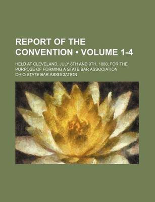 Book cover for Report of the Convention (Volume 1-4); Held at Cleveland, July 8th and 9th, 1880, for the Purpose of Forming a State Bar Association