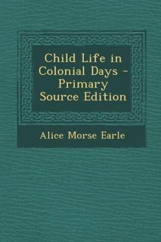 Cover of Child Life in Colonial Days - Primary Source Edition