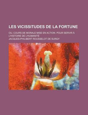 Book cover for Les Vicissitudes de La Fortune (1); Ou, Cours de Morale Mise En Action. Pour Servir A L'Histoire de L'Humanite